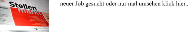 neuer Job gesucht oder nur mal umsehen klick hier..