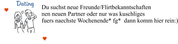 Du suchst neue Freunde/Flirtbekanntschaften nen neuen Partner oder nur was kuschliges fuers naechste Wochenende* fg*  dann komm hier rein:)