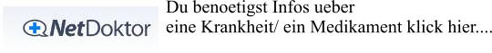 Du benoetigst Infos ueber  eine Krankheit/ ein Medikament klick hier....