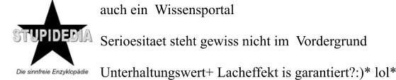 auch ein  Wissensportal  Serioesitaet steht gewiss nicht im  Vordergrund  Unterhaltungswert+ Lacheffekt is garantiert?:)* lol*